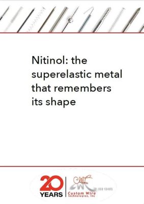  Nitinol: Un material que recuerda su forma ¡y se reinventa en el mundo industrial!